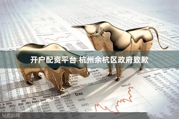 开户配资平台 杭州余杭区政府致歉