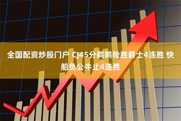 全国配资炒股门户 CJ45分鹈鹕险胜爵士4连胜 快船负公牛止4连胜